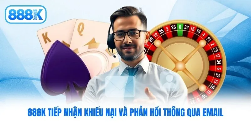 888K tiếp nhận khiếu nại và phản hồi thông qua email 888K tiếp nhận khiếu nại và phản hồi thông qua email