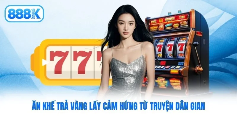 Ăn Khế Trả Vàng lấy cảm hứng từ truyện dân gian Ăn Khế Trả Vàng lấy cảm hứng từ truyện dân gian