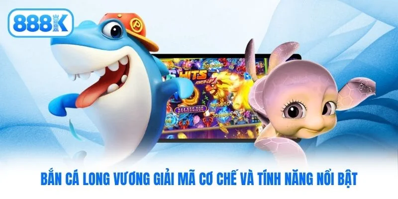 Bắn cá Long Vương giải mã cơ chế và tính năng nổi bật Bắn cá Long Vương giải mã cơ chế và tính năng nổi bật