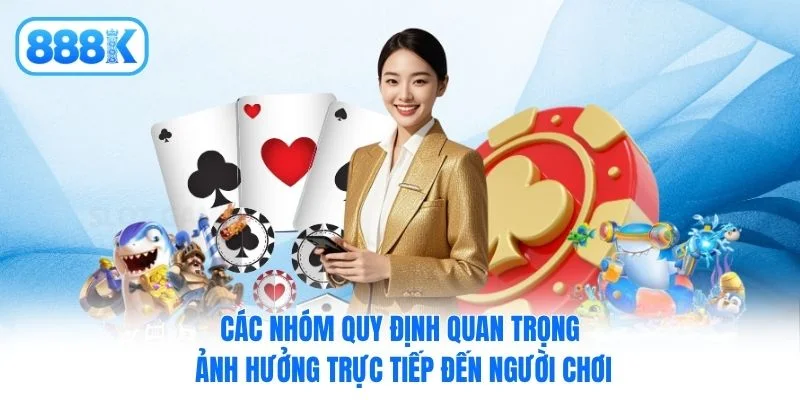 Các nhóm quy định quan trọng ảnh hưởng trực tiếp đến người chơi Các nhóm quy định quan trọng ảnh hưởng trực tiếp đến người chơi