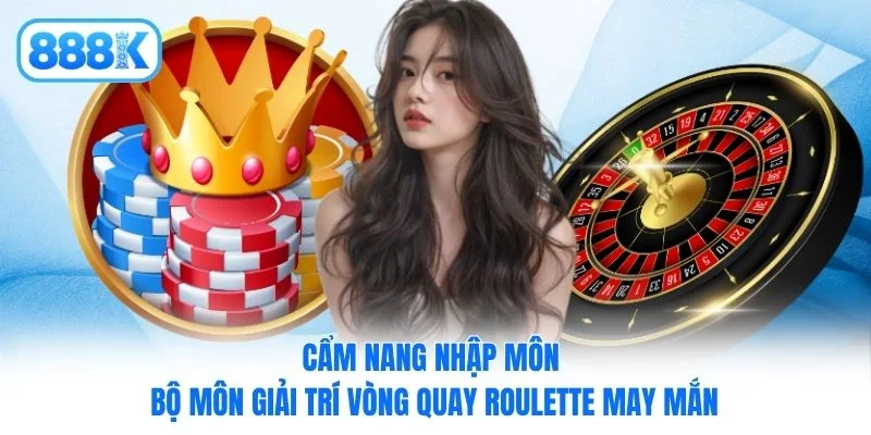Cẩm nang nhập môn bộ môn giải trí Vòng Quay Roulette may mắn Cẩm nang nhập môn bộ môn giải trí Vòng Quay Roulette may mắn