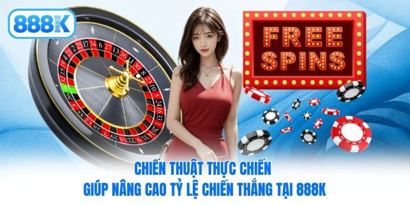 Chiến thuật thực chiến giúp nâng cao tỷ lệ chiến thắng tại 888K Chiến thuật thực chiến giúp nâng cao tỷ lệ chiến thắng tại 888K