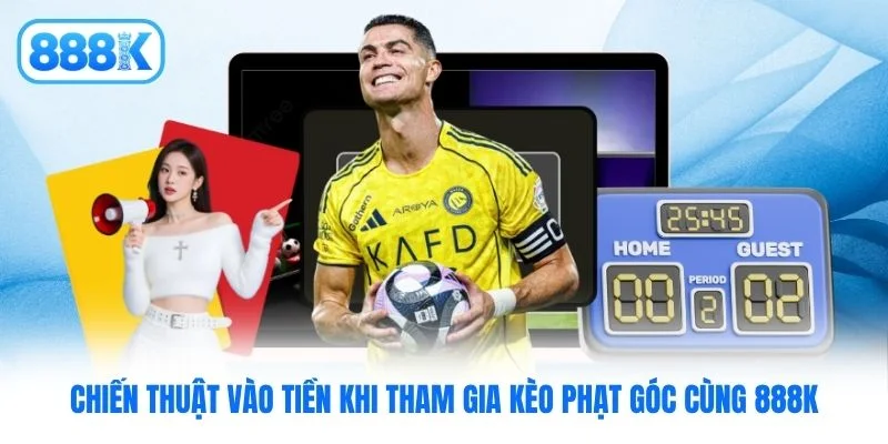 Chiến thuật vào tiền khi tham gia kèo phạt góc cùng 888K Chiến thuật vào tiền khi tham gia kèo phạt góc cùng 888K