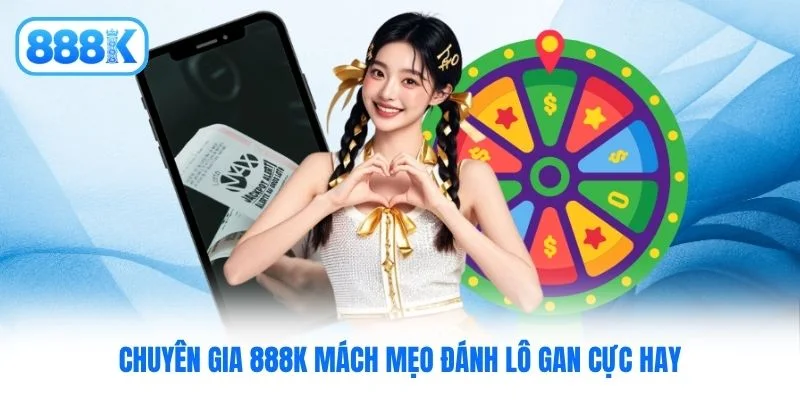 Chuyên gia 888K mách mẹo đánh lô gan cực hay Chuyên gia 888K mách mẹo đánh lô gan cực hay