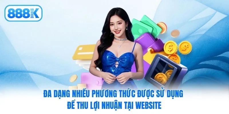 Đa dạng nhiều phương thức được sử dụng để thu lợi nhuận tại website Đa dạng nhiều phương thức được sử dụng để thu lợi nhuận tại website