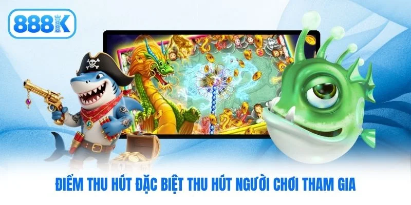Điểm thu hút đặc biệt thu hút người chơi tham gia Điểm thu hút đặc biệt thu hút người chơi tham gia