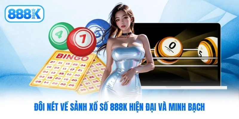Đôi nét về sảnh xổ số 888K hiện đại và minh bạch Đôi nét về sảnh xổ số 888K hiện đại và minh bạch