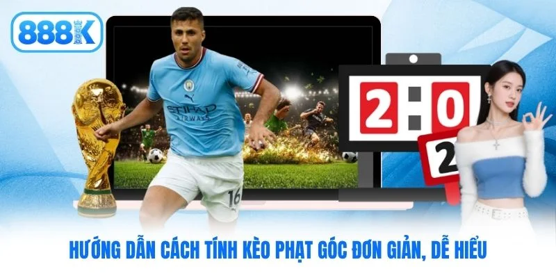 Hướng dẫn cách tính kèo phạt góc đơn giản, dễ hiểu Hướng dẫn cách tính kèo phạt góc đơn giản, dễ hiểu