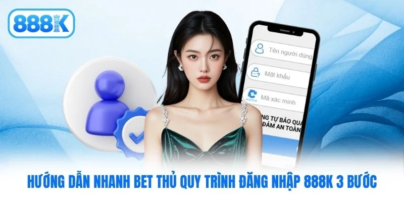 Hướng dẫn nhanh bet thủ quy trình đăng nhập 888K 3 bước Hướng dẫn nhanh bet thủ quy trình đăng nhập 888K 3 bước