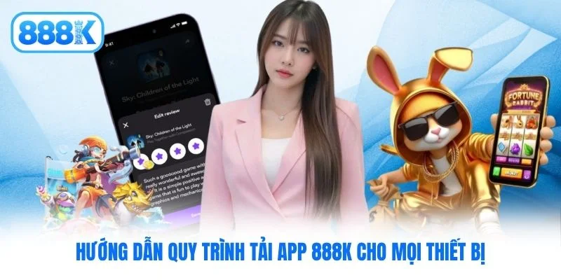 Hướng dẫn quy trình tải app 888K cho mọi thiết bị Hướng dẫn quy trình tải app 888K cho mọi thiết bị