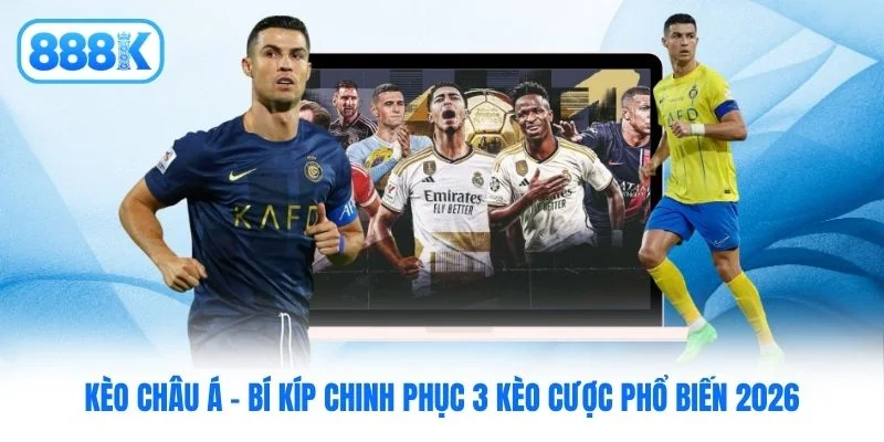 Kèo Châu Á - Bí Kíp Chinh Phục 3 Kèo Cược Phổ Biến 2026