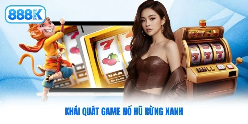 Khái quát game nổ hũ rừng xanh Khái quát game nổ hũ rừng xanh