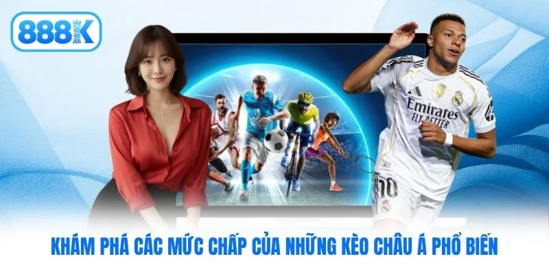 Khám phá các mức chấp của những kèo châu Á phổ biến Khám phá các mức chấp của những kèo châu Á phổ biến