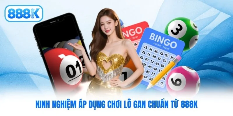 Kinh nghiệm áp dụng chơi lô gan chuẩn từ 888K Kinh nghiệm áp dụng chơi lô gan chuẩn từ 888K