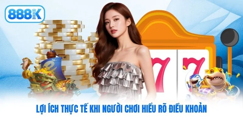 Lợi ích thực tế khi người chơi hiểu rõ điều khoản Lợi ích thực tế khi người chơi hiểu rõ điều khoản