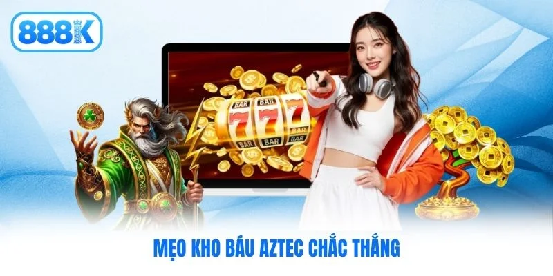 Mẹo Kho báu Aztec chắc thắng Mẹo Kho báu Aztec chắc thắng