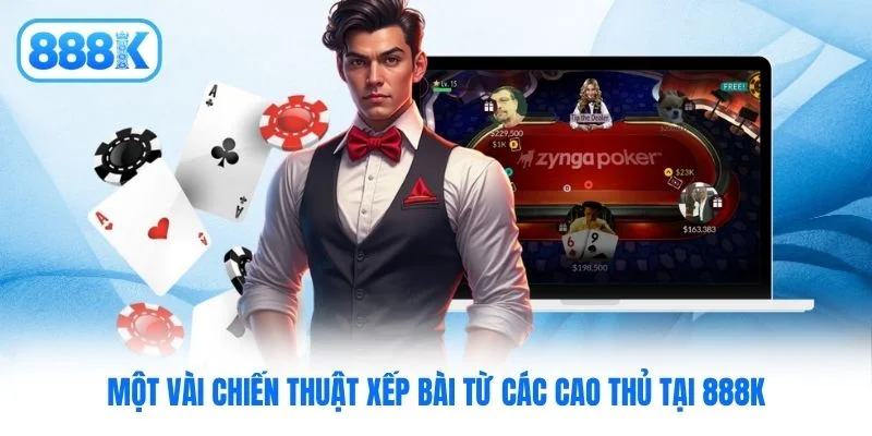 Một vài chiến thuật xếp bài từ các cao thủ tại 888K Một vài chiến thuật xếp bài từ các cao thủ tại 888K