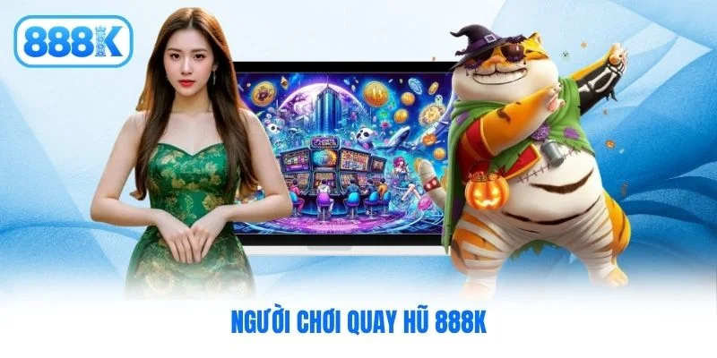 Người chơi quay hũ 888K Người chơi quay hũ 888K