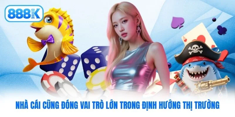 Nhà cái cũng đóng vai trò lớn trong định hướng thị trường Nhà cái cũng đóng vai trò lớn trong định hướng thị trường