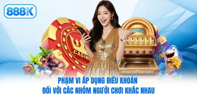 Phạm vi áp dụng điều khoản đối với các nhóm người chơi khác nhau Phạm vi áp dụng điều khoản đối với các nhóm người chơi khác nhau