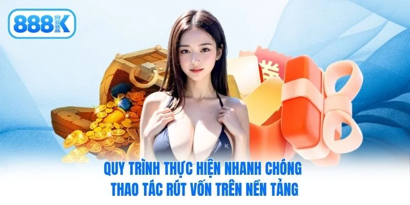 Quy trình thực hiện nhanh chóng thao tác rút vốn trên nền tảng Quy trình thực hiện nhanh chóng thao tác rút vốn trên nền tảng