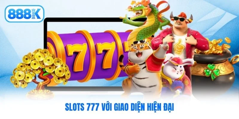 Slots 777 với giao diện hiện đại Slots 777 với giao diện hiện đại