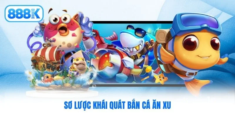 Sơ lược khái quát bắn cá ăn xu Sơ lược khái quát bắn cá ăn xu