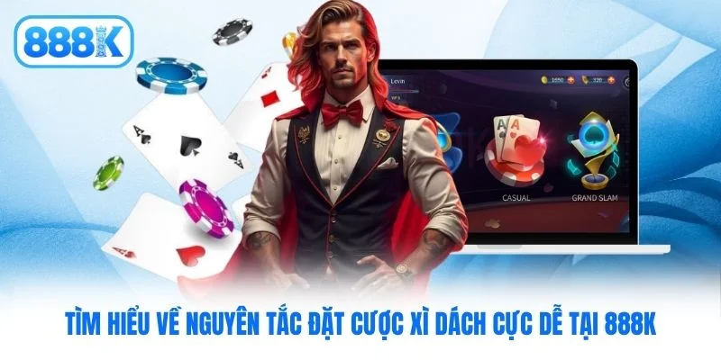 Tìm hiểu về nguyên tắc đặt cược Xì Dách cực dễ tại 888K Tìm hiểu về nguyên tắc đặt cược Xì Dách cực dễ tại 888K