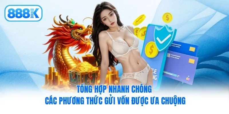 Tổng hợp nhanh chóng các phương thức gửi vốn được ưa chuộng Tổng hợp nhanh chóng các phương thức gửi vốn được ưa chuộng