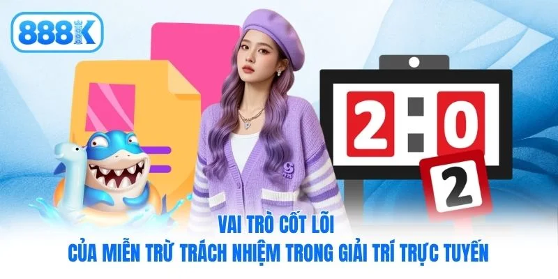 Vai trò cốt lõi của miễn trừ trách nhiệm trong giải trí trực tuyến Vai trò cốt lõi của miễn trừ trách nhiệm trong giải trí trực tuyến