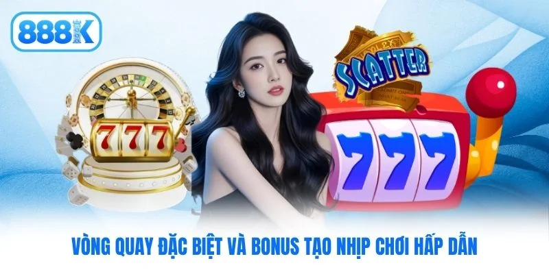 Vòng quay đặc biệt và bonus tạo nhịp chơi hấp dẫn Vòng quay đặc biệt và bonus tạo nhịp chơi hấp dẫn