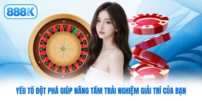 Yếu tố đột phá giúp nâng tầm trải nghiệm giải trí của bạn Yếu tố đột phá giúp nâng tầm trải nghiệm giải trí của bạn